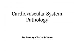Cardiovascular System Pathology Dr Somaya Taha Saleem Objectives