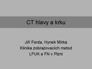 CT hlavy a krku Ji Ferda Hynek Mrka