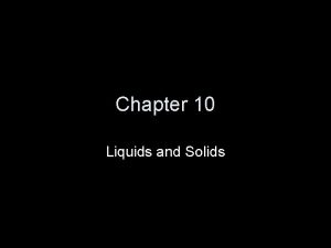 Chapter 10 Liquids and Solids Solids vs Liquids
