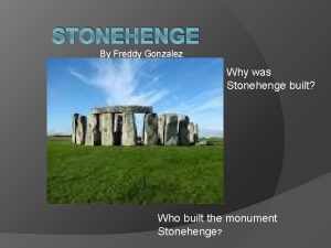 STONEHENGE By Freddy Gonzalez Why was Stonehenge built