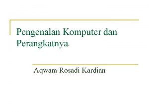 Pengenalan Komputer dan Perangkatnya Aqwam Rosadi Kardian Computer
