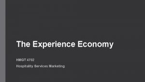 The Experience Economy HMGT 4702 Hospitality Services Marketing