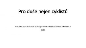 Pro due nejen cyklist Prezentace nvrhu do participativnho