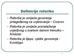 Definicije retorike l l l Retorika je umijee