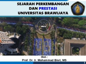 SEJARAH PERKEMBANGAN DAN PRESTASI UNIVERSITAS BRAWIJAYA Oleh Prof