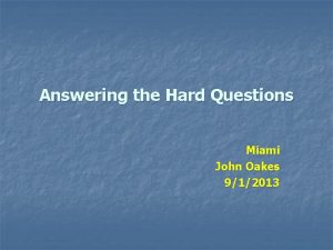 Answering the Hard Questions Miami John Oakes 912013