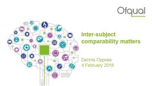 Intersubject comparability matters Dennis Opposs 4 February 2016