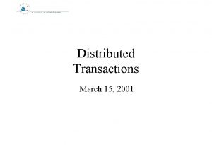 Distributed Transactions March 15 2001 Transactions What is