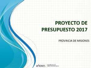 PROYECTO DE PRESUPUESTO 2017 PROVINCIA DE MISIONES PROYECTO