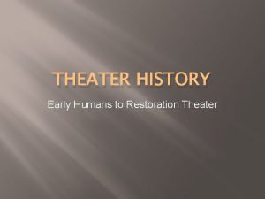 THEATER HISTORY Early Humans to Restoration Theater How