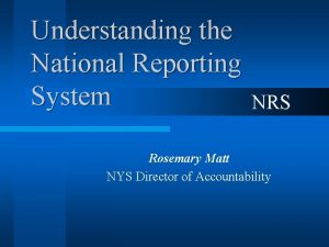 Understanding the National Reporting System NRS Rosemary Matt