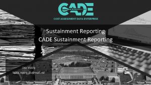 COST ASSESSMENT DATA ENTERPRISE Sustainment Reporting CADE Sustainment