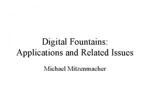 Digital Fountains Applications and Related Issues Michael Mitzenmacher