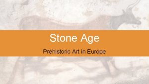 Stone Age Prehistoric Art in Europe TIME PERIODS