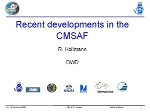 Recent developments in the CMSAF R Hollmann DWD