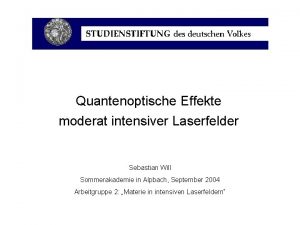 Quantenoptische Effekte moderat intensiver Laserfelder Sebastian Will Sommerakademie