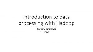 Introduction to data processing with Hadoop Zbigniew Baranowski