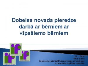 Dobeles novada pieredze darb ar brniem ar paiem