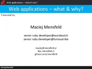 Web applications what why Presented by Maciej Mensfeld