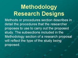 Methodology Research Designs Methods or procedures section describes