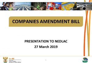 COMPANIES AMENDMENT BILL PRESENTATION TO NEDLAC 27 March