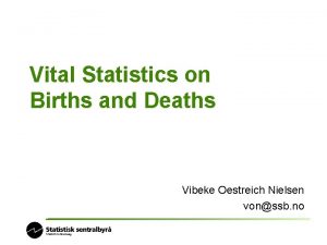 Vital Statistics on Births and Deaths Vibeke Oestreich