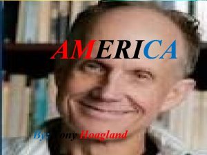 AMERICA By Tony Hoagland OBJECTIVES The class will