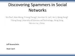 Discovering Spammers in Social Networks Yin Zhu Xiao