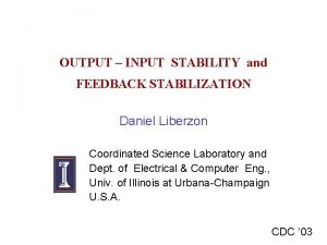 OUTPUT INPUT STABILITY and FEEDBACK STABILIZATION Daniel Liberzon