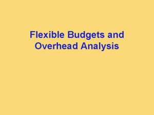 Flexible Budgets and Overhead Analysis Learning Objective 1