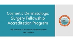 Cosmetic Dermatologic Surgery Fellowship Accreditation Program Maintenance of