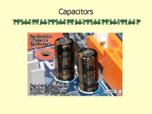 Capacitors Capacitors A capacitor is a device for