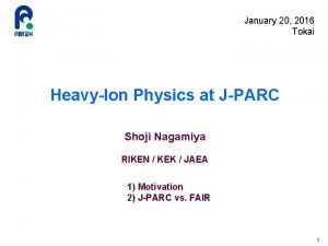 January 20 2016 Tokai HeavyIon Physics at JPARC