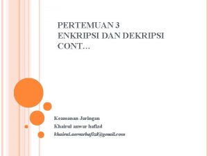 PERTEMUAN 3 ENKRIPSI DAN DEKRIPSI CONT Keamanan Jaringan