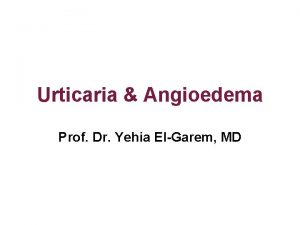 Urticaria Angioedema Prof Dr Yehia ElGarem MD Definition