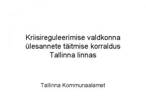 Kriisireguleerimise valdkonna lesannete titmise korraldus Tallinnas Tallinna Kommunaalamet