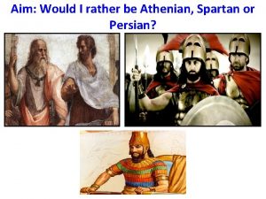 Aim Would I rather be Athenian Spartan or