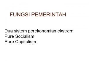 FUNGSI PEMERINTAH Dua sistem perekonomian ekstrem Pure Socialism