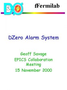 f Fermilab DZero Alarm System Geoff Savage EPICS