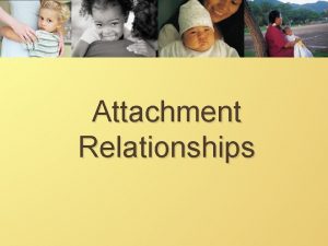 Attachment Relationships Outline Theories Bowlby How of Attachment