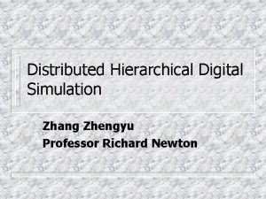 Distributed Hierarchical Digital Simulation Zhang Zhengyu Professor Richard