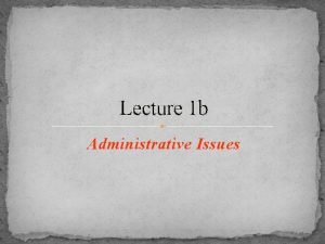 Lecture 1 b Administrative Issues Administrative Issues Make