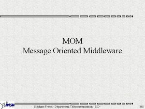 MOM Message Oriented Middleware Stphane Frenot Dpartement Tlcommunication