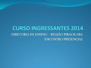 CURSO INGRESSANTES 2014 DIRETORIA DE ENSINO REGIO PIRACICABA