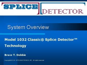 System Overview Model 1032 Classic Splice Detector Technology