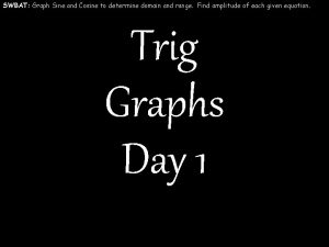 SWBAT Graph Sine and Cosine to determine domain