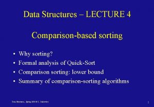 Data Structures LECTURE 4 Comparisonbased sorting Why sorting