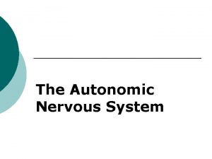 The Autonomic Nervous System Autonomic Nervous System ANS