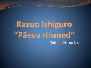 Kazuo Ishiguro Peva riismed Roberta Hanna Mia Kazuo