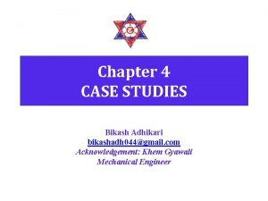 Chapter 4 CASE STUDIES Bikash Adhikari bikashadh 044gmail